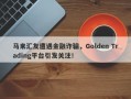 马来汇友遭遇金融诈骗，Golden Trading平台引发关注！