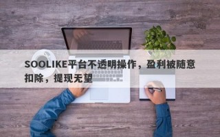 SOOLIKE平台不透明操作，盈利被随意扣除，提现无望