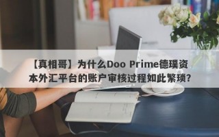 【真相哥】为什么Doo Prime德璞资本外汇平台的账户审核过程如此繁琐？