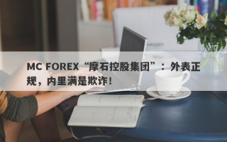 MC FOREX“摩石控股集团”：外表正规，内里满是欺诈！