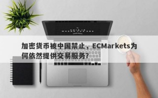 加密货币被中国禁止，ECMarkets为何依然提供交易服务？