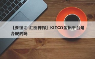 【要懂汇 汇圈神探】KITCO金拓平台是合规的吗
