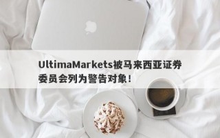 UltimaMarkets被马来西亚证券委员会列为警告对象！