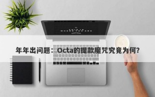 年年出问题：Octa的提款魔咒究竟为何？