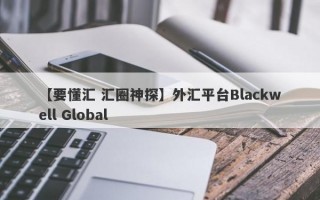 【要懂汇 汇圈神探】外汇平台Blackwell Global
