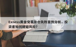 Exness黄金交易补仓失败案例分析，投资者如何规避风险？