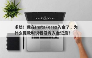 求助！我在InstaForex入金了，为什么提款时说我没有入金记录？