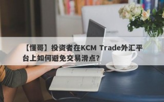 【懂哥】投资者在KCM Trade外汇平台上如何避免交易滑点？