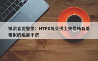 投资者需警惕：HTFX与莱佛士交易所有着相似的运营手法