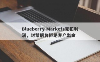 Blueberry Markets克扣利润，封禁后台拒绝客户出金