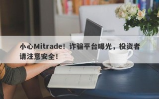 小心Mitrade！诈骗平台曝光，投资者请注意安全！