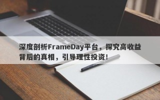 深度剖析FrameDay平台，探究高收益背后的真相，引导理性投资！