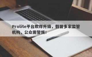 Prolite平台欺诈升级，假冒多家监管机构，公众需警惕！