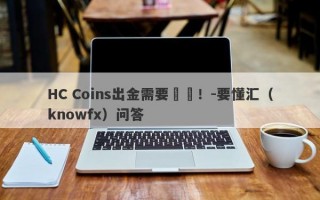 HC Coins出金需要繳稅！-要懂汇（knowfx）问答