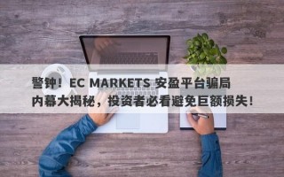 警钟！EC MARKETS 安盈平台骗局内幕大揭秘，投资者必看避免巨额损失！