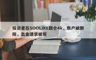 投资者在SOOLIKE翻仓4k，账户被删除，出金请求被拒