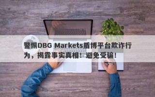 警惕DBG Markets盾博平台欺诈行为，揭露事实真相！避免受骗！