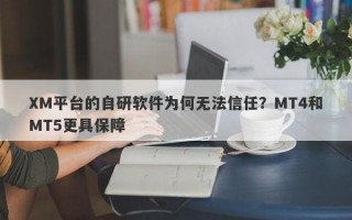 XM平台的自研软件为何无法信任？MT4和MT5更具保障