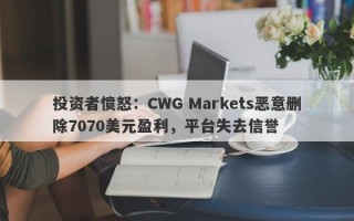 投资者愤怒：CWG Markets恶意删除7070美元盈利，平台失去信誉