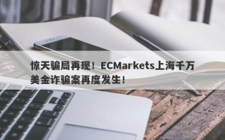 惊天骗局再现！ECMarkets上海千万美金诈骗案再度发生！