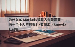 为什么IC Markets银联入金是需要向一个个人户转账？-要懂汇（knowfx）问答