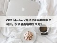 CWG Markets冻结出金并扣除客户利润，投资者面临哪些风险？