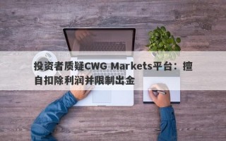 投资者质疑CWG Markets平台：擅自扣除利润并限制出金