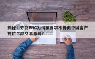 揭秘！券商EBC为何被要求不得向中国客户提供金融交易服务？