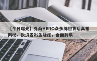 【今日曝光】券商HERO众多牌照背后真相揭秘，投资者出金疑虑，全面解读！