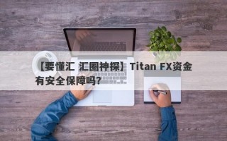 【要懂汇 汇圈神探】Titan FX资金有安全保障吗？
