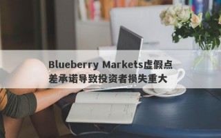 Blueberry Markets虚假点差承诺导致投资者损失重大