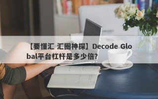 【要懂汇 汇圈神探】Decode Global平台杠杆是多少倍？
