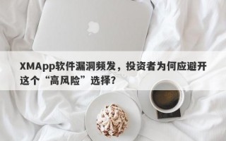 XMApp软件漏洞频发，投资者为何应避开这个“高风险”选择？