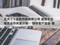 正大國際金融控股有限公司 虚假平台   推出合作共赢计划    骗取客户资金-要懂汇（knowfx）问答