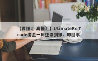 【要懂汇 真懂汇】UtimateFx Trade出金一周还没到账，咋回事
