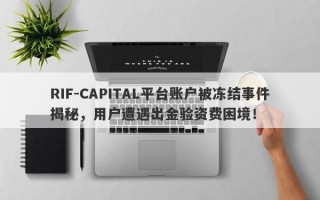 RIF-CAPITAL平台账户被冻结事件揭秘，用户遭遇出金验资费困境！