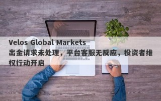 Velos Global Markets出金请求未处理，平台客服无反应，投资者维权行动开启