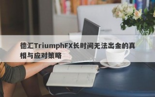 德汇TriumphFX长时间无法出金的真相与应对策略