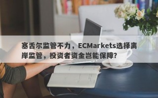 塞舌尔监管不力，ECMarkets选择离岸监管，投资者资金岂能保障？