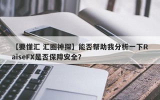 【要懂汇 汇圈神探】能否帮助我分析一下RaiseFX是否保障安全？
