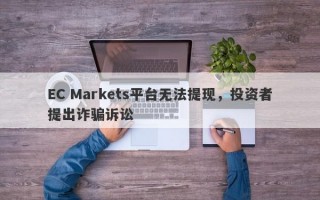 EC Markets平台无法提现，投资者提出诈骗诉讼