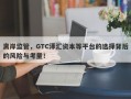 离岸监管，GTC泽汇资本等平台的选择背后的风险与考量！