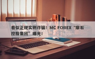 看似正规实则诈骗！MC FOREX“摩石控股集团”曝光！