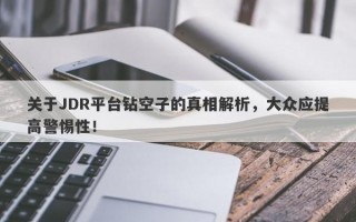 关于JDR平台钻空子的真相解析，大众应提高警惕性！