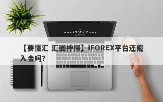 【要懂汇 汇圈神探】iFOREX平台还能入金吗？
