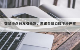 交易滑点频发引众怒，君诺金融口碑下滑严重！