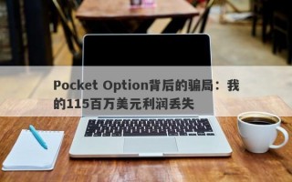 Pocket Option背后的骗局：我的115百万美元利润丢失