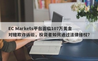 EC Markets平台面临107万美金对赌欺诈诉讼，投资者如何通过法律维权？