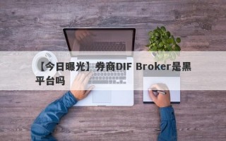 【今日曝光】券商DIF Broker是黑平台吗
