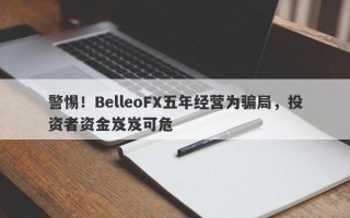 警惕！BelleoFX五年经营为骗局，投资者资金岌岌可危